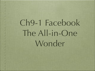 Ch9-1 Facebook
The All-in-One
   Wonder
 