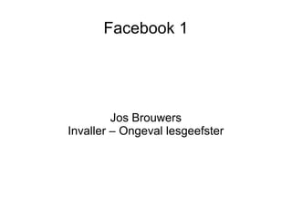 Facebook 1




         Jos Brouwers
Invaller – Ongeval lesgeefster
 