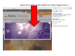 Clique com o botão direito / Depois em “Salvar Imagem Como...”
 
