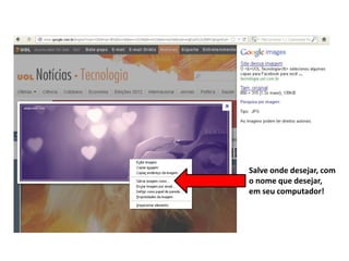 Salve onde desejar, com
o nome que desejar,
em seu computador!
 
