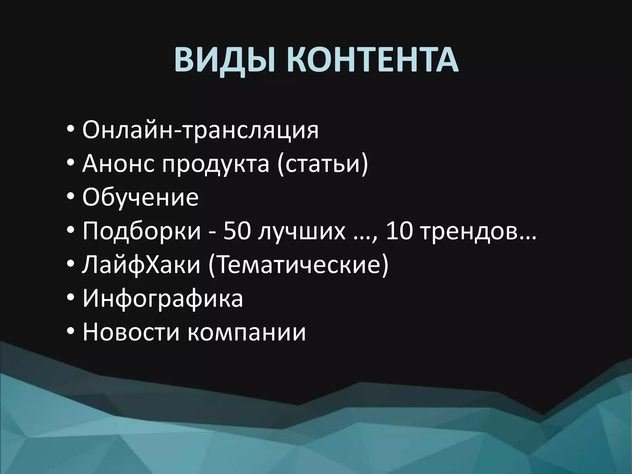 ВИДЫ КОНТЕНТА
• Онлайн-трансляция
• Анонс продукта (статьи)
• Обучение
• Подборки - 50 лучших …, 10 трендов…
• ЛайфХаки (Тематические)
• Инфографика
• Новости компании
 