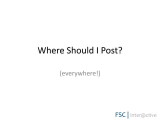 Where Should I Post?(everywhere!)