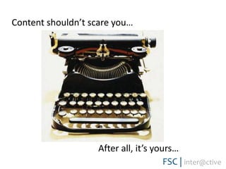 Content shouldn’t scare you…After all, it’s yours…