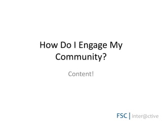 How Do I Engage My Community?Content!