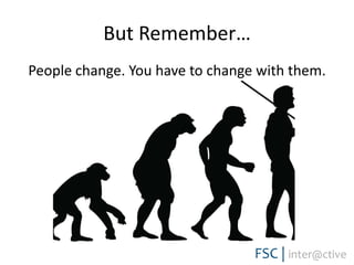 But Remember…People change. You have to change with them.