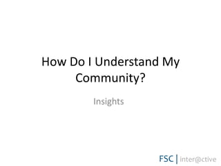 How Do I Understand My Community?Insights