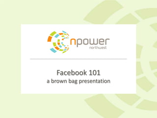 Facebook 101
a brown bag presentation
 