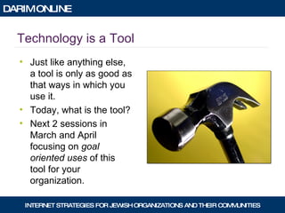 Technology is a Tool Just like anything else, a tool is only as good as that ways in which you use it. Today, what is the tool? Next 2 sessions in March and April focusing on  goal oriented uses  of this tool for your organization. 