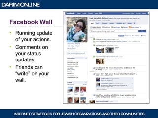 Facebook Wall Running update of your actions. Comments on your status updates. Friends can “write” on your wall. 