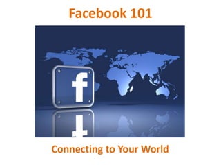 Facebook 101




Connecting to Your World
 