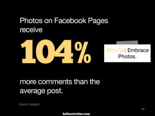 digitalneighbor.com
21
Photos on Facebook Pages
receive
104%
more comments than the
average post.
Source: Hubspot
#ProTip: Embrace
Photos.
 