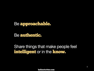 digitalneighbor.com
Be approachable.
Be authentic.
Share things that make people feel
intelligent or in the know.
5
 