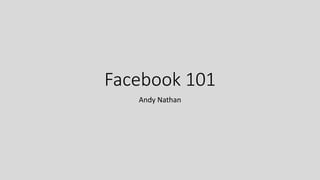 Facebook 101
Andy Nathan
 