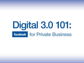 Digital 3.0 101:
    for Private Business
 