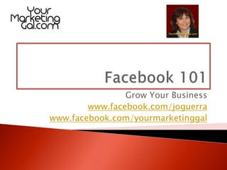 Grow Your Business
www.facebook.com/joguerra
www.facebook.com/yourmarketinggal
 