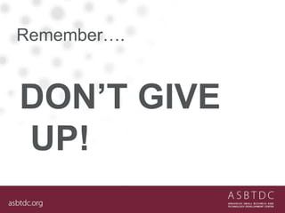 Remember….
DON’T GIVE
UP!
 