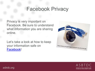 Facebook Privacy
Privacy is very important on
Facebook. Be sure to understand
what information you are sharing
online.
Let’s take a look at how to keep
your information safe on
Facebook!
 