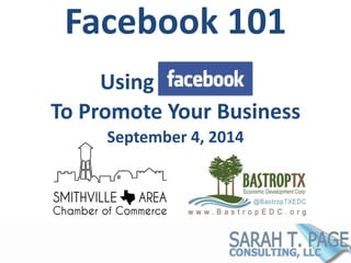 Facebook 101 
Using 
To Promote Your Business 
September 4, 2014 
 