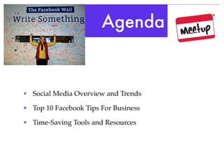 Agenda


• Social Media Overview and Trends

• Top 10 Facebook Tips For Business

• Time-Saving Tools and Resources
 