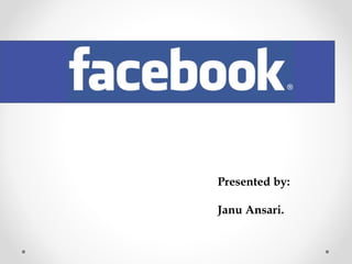 Presented by:
Janu Ansari.

 