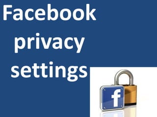 Facebook
 privacy
 settings
 