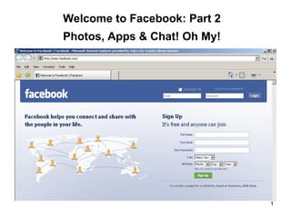 Welcome to Facebook: Part 2 Photos, Apps & Chat! Oh My! 