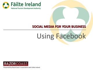 SOCIAL MEDIA FOR YOUR BUSINESS Using Facebook 