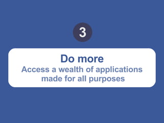 Do more Access a wealth of applications made for all purposes 3 