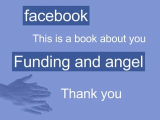 This is a book about you facebook Thank you Funding and angel 