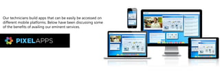 Ourtechniciansbuildappsthatcanbeeasilybeaccessedon
differentmobileplatforms.Belowhavebeendiscussingsome
ofthebenefitsofavailingoureminentservices.
 