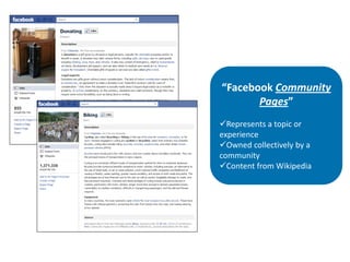“Facebook Community
       Pages”
Represents a topic or
experience
Owned collectively by a
community
Content from Wikipedia
 