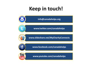 Keep in touch!
        info@canadahelps.org


    www.twitter.com/canadahelps


www.slideshare.net/MyCharityConnects


   www.facebook.com/canadahelps


   www.youtube.com/canadahelps
 