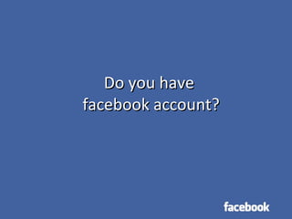Do you have  facebook account? 