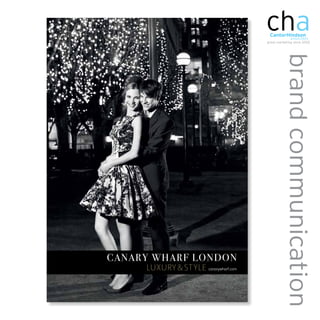 cha
                                       CantorHindson
                                                    associates
                                      great marketing since 2002




                                                 brand communication
Canary Wharf London
     luxury & style canarywharf.com
 