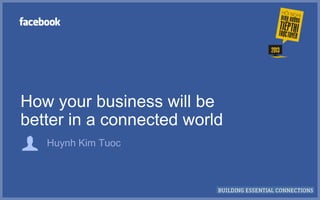 How your business will be
better in a connected world
Huynh Kim Tuoc

 