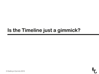 Is the Timeline just a gimmick?




© Kathryn Corrick 2012
 