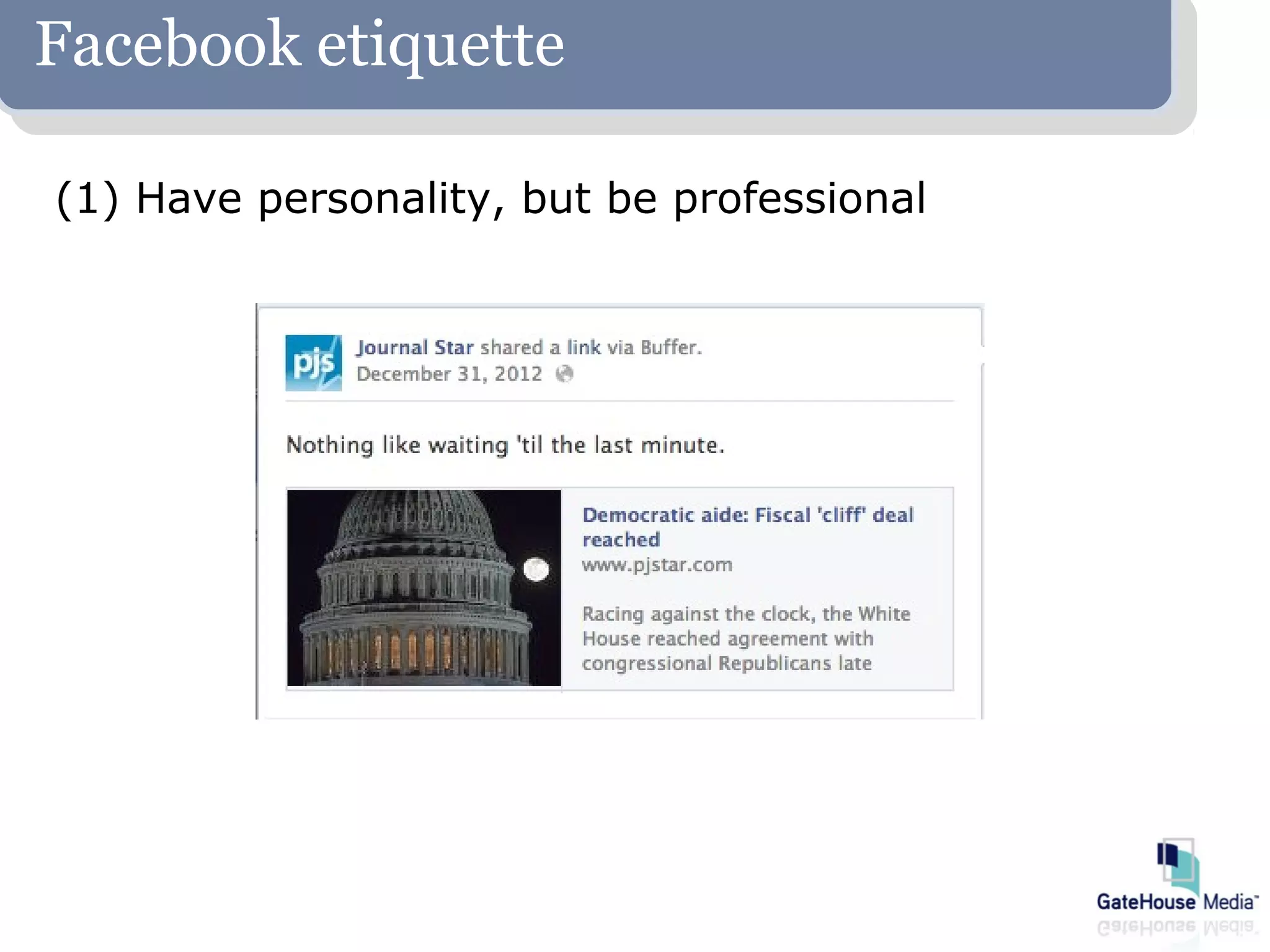Facebook etiquette

(1) Have personality, but be professional
 