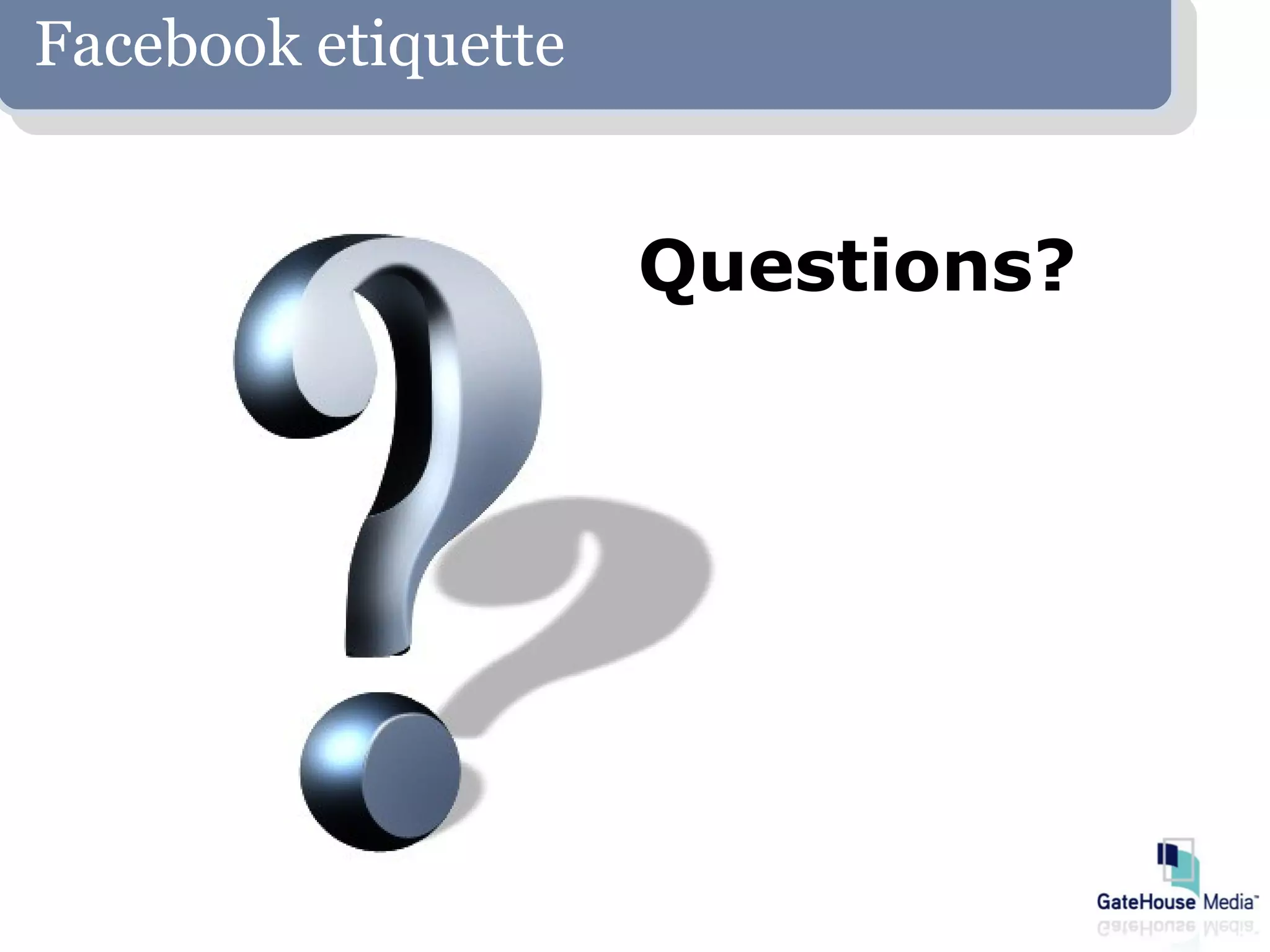 Facebook etiquette


                     Questions?
 