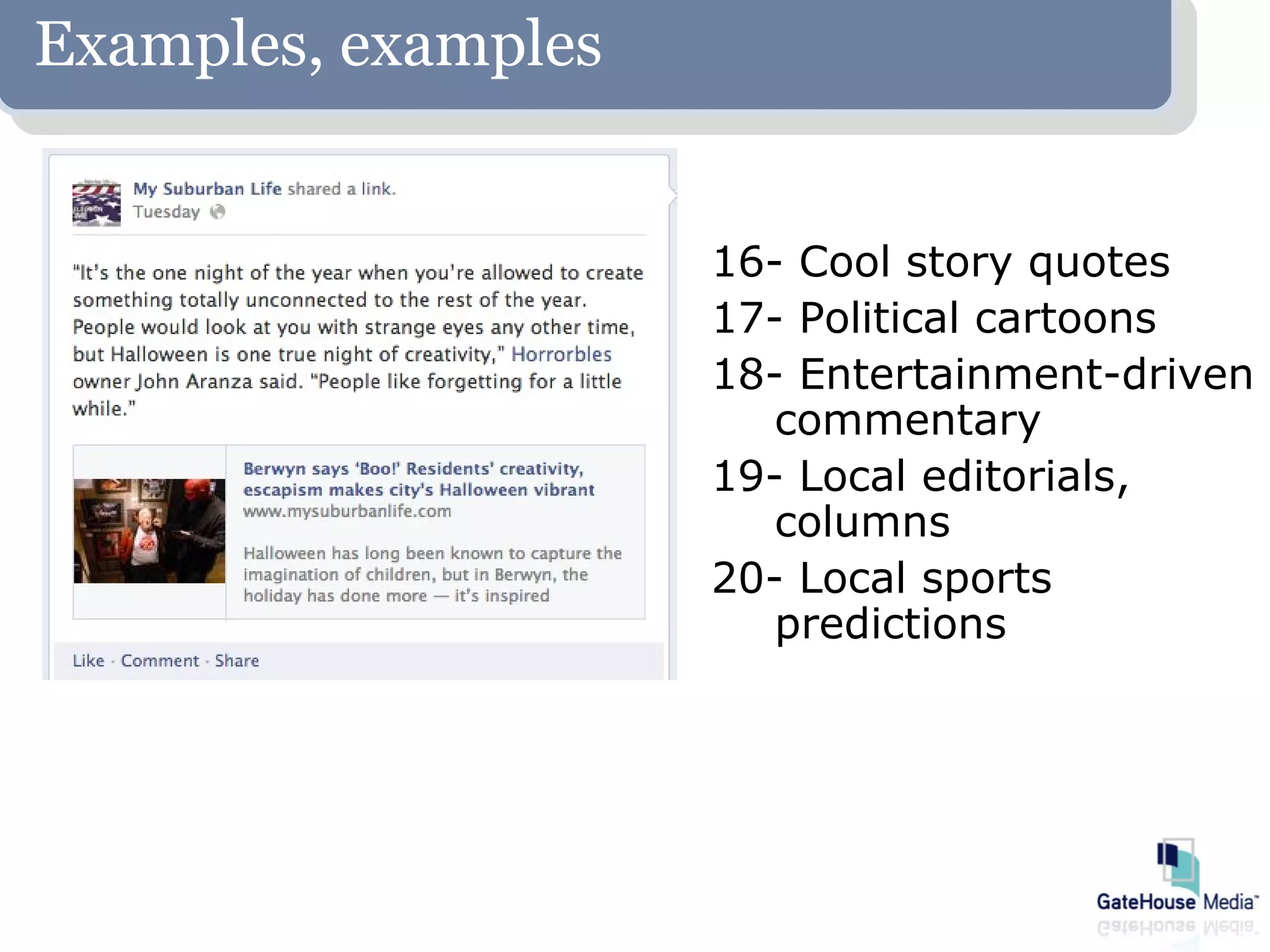 Examples, examples


                     16- Cool story quotes
                     17- Political cartoons
                     18- Entertainment-driven
                        commentary
                     19- Local editorials,
                        columns
                     20- Local sports
                        predictions
 