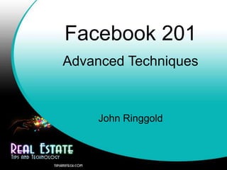 Facebook 201
Advanced Techniques
John Ringgold
 