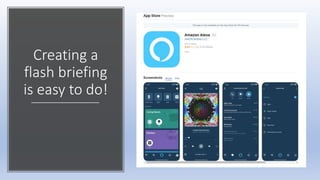 Creating a
flash briefing
is easy to do!
 