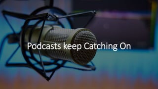 Podcasts keep Catching On
 