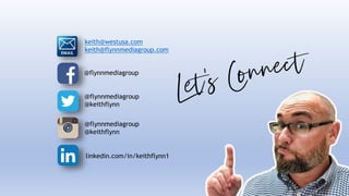 @flynnmediagroup
@flynnmediagroup
@keithflynn
@flynnmediagroup
@keithflynn
linkedin.com/in/keithflynn1
keith@westusa.com
keith@flynnmediagroup.com
 