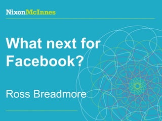 What next for Facebook? Ross Breadmore 