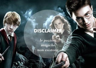DISCLAIMER
le pozioni
magiche
non esistono
 