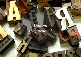 Dammi
tre parole...!
 