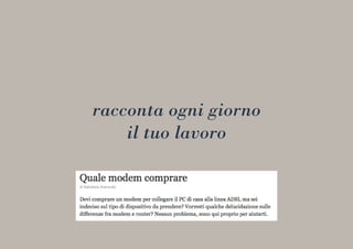 racconta ogni giorno
il tuo lavoro
 