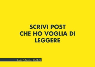 Licia Pelliconi / 29.04.15
SCRIVI POST
CHE HO VOGLIA DI
LEGGERE
 