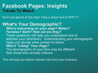 Facebook Pages: Insights Trends To Watch <ul><li>Don't just glance at this data! Take a closer look & APPLY! </li></ul><ul...