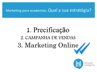 Marketing para academiasMarketing para academias: Qual a sua estratégia?
1. Precificação
2. CAMPANHA DE VENDAS
3. Marketing Online
 